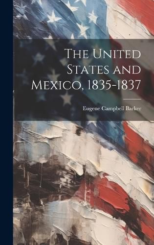 Cover image for The United States and Mexico, 1835-1837