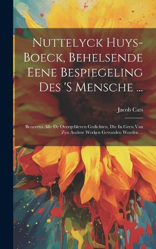 Cover image for Nuttelyck Huys-boeck, Behelsende Eene Bespiegeling Des 's Mensche ...