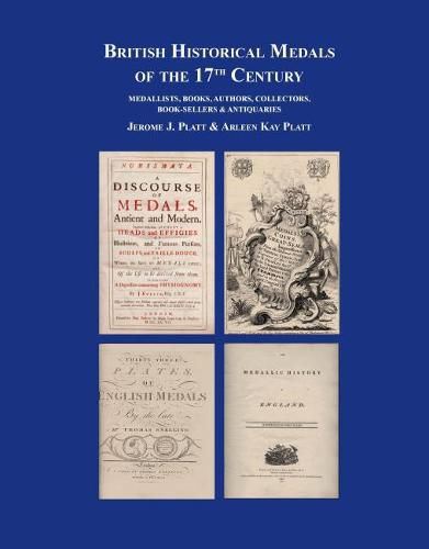 Cover image for British Historical Medals of the 17th Century: Medallists, Books, Authors, Collectors, Booksellers & Antiquaries