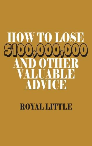 Cover image for How to Lose $100,000,000 and Other Valuable Advice