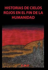 Cover image for Historias de cielos rojos en el fin de la humanidad