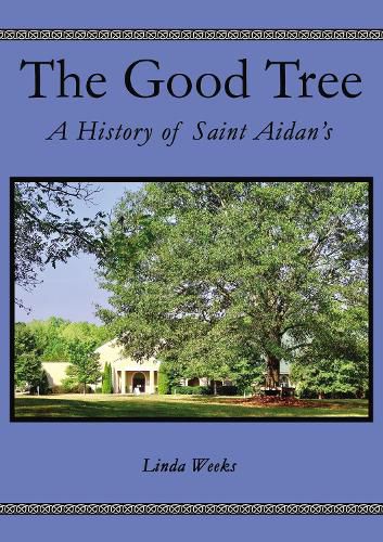 Cover image for The Good Tree: A History of Saint Aidan's