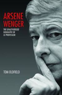Cover image for Arsene Wenger: The Unauthorised Biography of Le Professeur