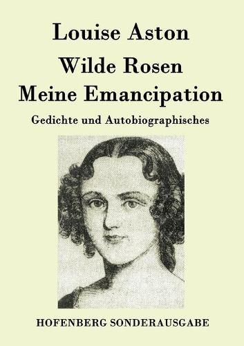 Cover image for Wilde Rosen / Freischarler-Reminiscenzen / Meine Emancipation: Gedichte und Autobiographisches