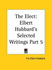 Cover image for Elbert Hubbard's Selected Writings (v.5) the Elect