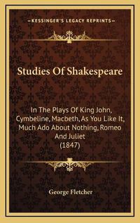 Cover image for Studies of Shakespeare: In the Plays of King John, Cymbeline, Macbeth, as You Like It, Much ADO about Nothing, Romeo and Juliet (1847)