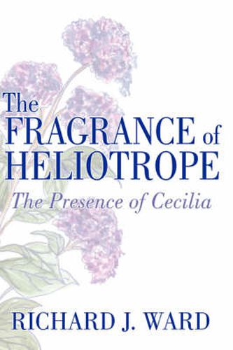 Cover image for The Fragrance of Heliotrope: The Presence of Cecilia