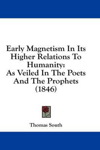 Cover image for Early Magnetism in Its Higher Relations to Humanity: As Veiled in the Poets and the Prophets (1846)