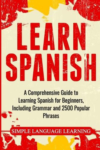 Cover image for Learn Spanish: A Comprehensive Guide to Learning Spanish for Beginners, Including Grammar and 2500 Popular Phrases