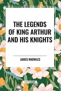 Cover image for The Legends of King Arthur and His Knights