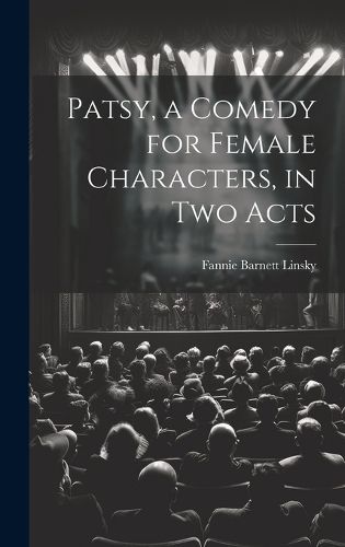 Cover image for Patsy, a Comedy for Female Characters, in two Acts