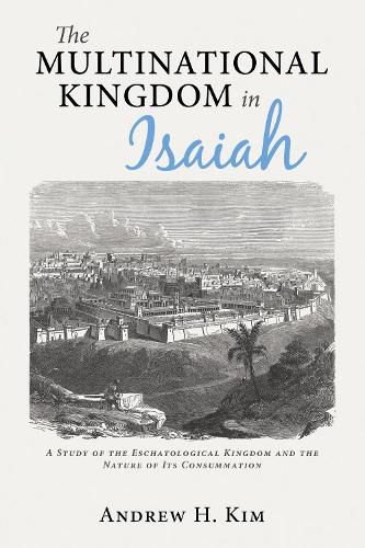 Cover image for The Multinational Kingdom in Isaiah: A Study of the Eschatological Kingdom and the Nature of Its Consummation