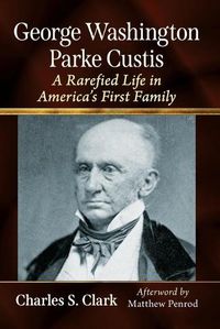 Cover image for George Washington Parke Custis: A Rarefied Life in America's First Family