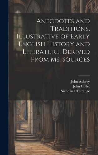 Cover image for Anecdotes and Traditions, Illustrative of Early English History and Literature, Derived From ms. Sources