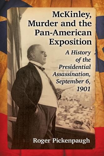 Cover image for McKinley, Murder and the Pan-American Exposition: A History of the Presidential Assassination, September 6, 1901