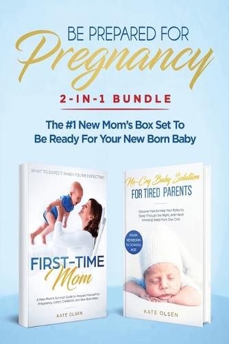 Cover image for Be Prepared for Pregnancy: 2-in-1 Bundle: First-Time Mom: What to Expect When You're Expecting + No-Cry Baby Sleep Solution - The #1 New Mom's Box Set to be Ready for Your Newborn Baby