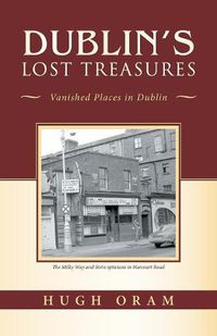 Cover image for Dublin's Lost Treasures: Vanished Places in Dublin