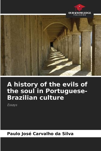 Cover image for A history of the evils of the soul in Portuguese-Brazilian culture