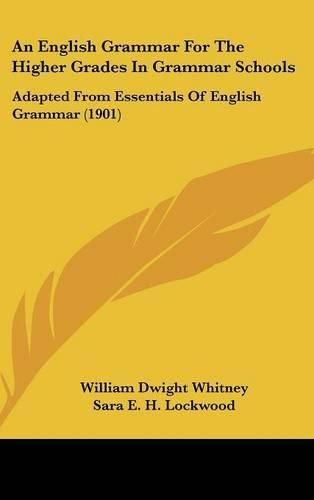 Cover image for An English Grammar for the Higher Grades in Grammar Schools: Adapted from Essentials of English Grammar (1901)