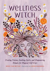 Cover image for Wellness Witch: Healing Potions, Soothing Spells, and Empowering Rituals for Magical Self-Care