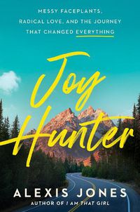 Cover image for Joy Hunter: Adventures in Radical Forgiveness, Messy Mistakes, and Staying Wild