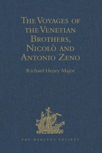 Cover image for The Voyages of the Venetian Brothers, Nicolo and Antonio Zeno, to the Northern Seas in the XIVth Century: Comprising the latest known Accounts of the Lost Colony of Greenland; and of the Northmen in America before Columbus