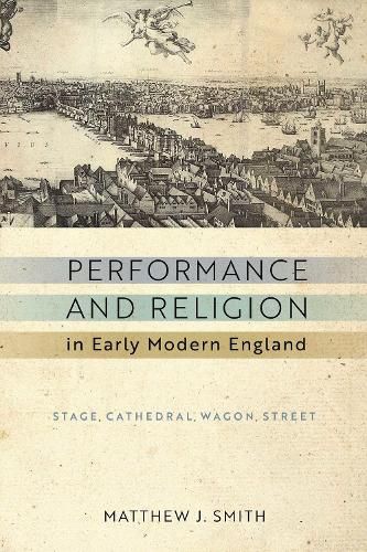 Cover image for Performance and Religion in Early Modern England: Stage, Cathedral, Wagon, Street