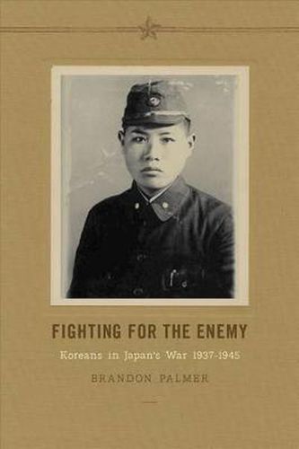 Cover image for Fighting for the Enemy: Koreans in Japan's War, 1937-1945