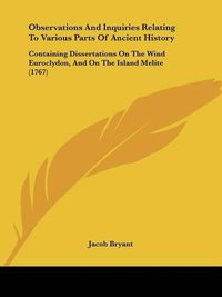 Cover image for Observations And Inquiries Relating To Various Parts Of Ancient History: Containing Dissertations On The Wind Euroclydon, And On The Island Melite (1767)