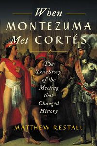 Cover image for When Montezuma Met Cortes: The True Story of the Meeting that Changed History