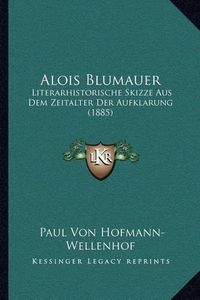 Cover image for Alois Blumauer: Literarhistorische Skizze Aus Dem Zeitalter Der Aufklarung (1885)