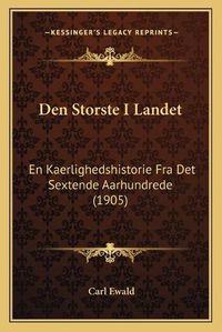 Cover image for Den Storste I Landet: En Kaerlighedshistorie Fra Det Sextende Aarhundrede (1905)