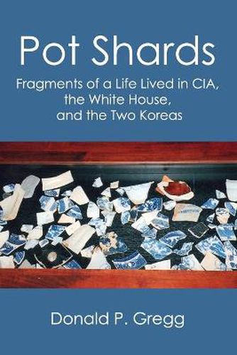 Cover image for Pot Shards: Fragments of a Life Lived in CIA, the White House, and the Two Koreas