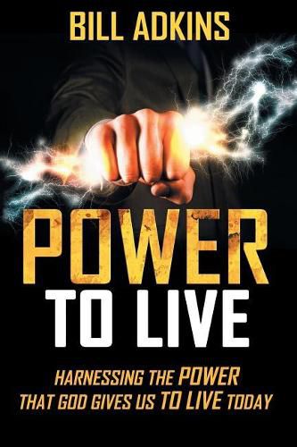 Cover image for Power to Live: Harnessing the Power That God Gives Us to Live Today