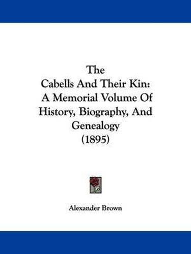 Cover image for The Cabells and Their Kin: A Memorial Volume of History, Biography, and Genealogy (1895)
