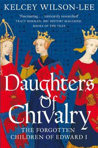 Cover image for Daughters of Chivalry: The Forgotten Children of Edward I