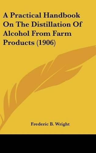 A Practical Handbook on the Distillation of Alcohol from Farm Products (1906)