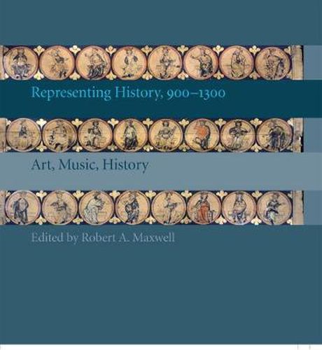 Cover image for Representing History, 900-1300: Art, Music, History