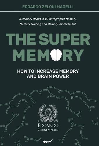 Cover image for The Super Memory: 3 Memory Books in 1: Photographic Memory, Memory Training and Memory Improvement - How to Increase Memory and Brain Power