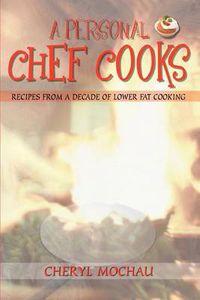 Cover image for A Personal Chef Cooks: Recipes from a Decade of Lower Fat Cooking