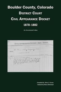 Cover image for Boulder County, Colorado District Court Civil Appearance Docket, 1878-1882: An Annotated Index