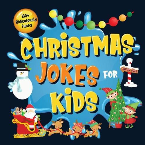 Cover image for 130+ Ridiculously Funny Christmas Jokes for Kids: So Terrible, Even Santa and Rudolph the Red-Nosed Reindeer Will Laugh Out Loud! Hilarious & Silly Clean Santa Jokes and Riddles for Kids (Funny Christmas Gift for Kids - With Pictures)