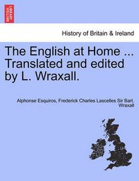 Cover image for The English at Home ... Translated and Edited by L. Wraxall.