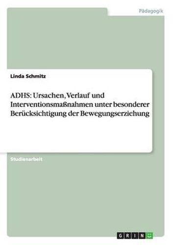 Cover image for Adhs: Ursachen, Verlauf und Interventionsmassnahmen unter besonderer Berucksichtigung der Bewegungserziehung