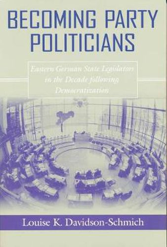 Cover image for Becoming Party Politicians: East German State Legislators in the Decade following Democratization