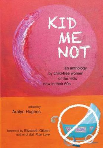 Cover image for Kid Me Not: an anthology by child-free women of the '60s now in their 60s