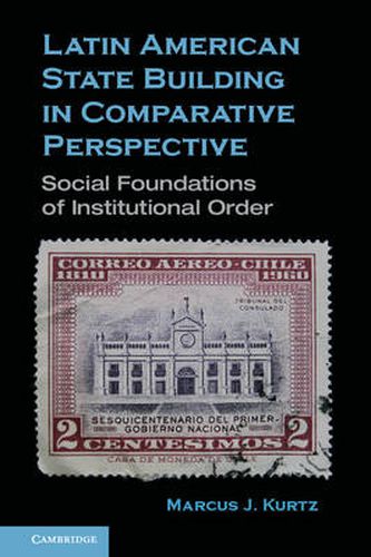 Cover image for Latin American State Building in Comparative Perspective: Social Foundations of Institutional Order