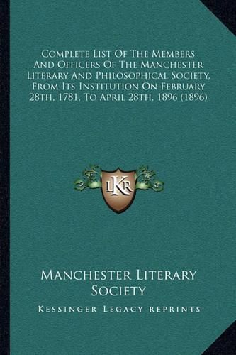 Cover image for Complete List of the Members and Officers of the Manchester Literary and Philosophical Society, from Its Institution on February 28th, 1781, to April 28th, 1896 (1896)