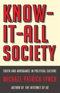 Cover image for Know-It-All Society: Truth and Arrogance in Political Culture