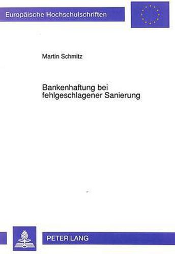 Cover image for Bankenhaftung Bei Fehlgeschlagener Sanierung: Verhaltenspflichten Des Kreditgebers in Der Krise Des Kunden Und Verantwortlichkeit Gegenueber Dem Mitglaeubiger Nach Deutschem Und Franzoesischem Recht